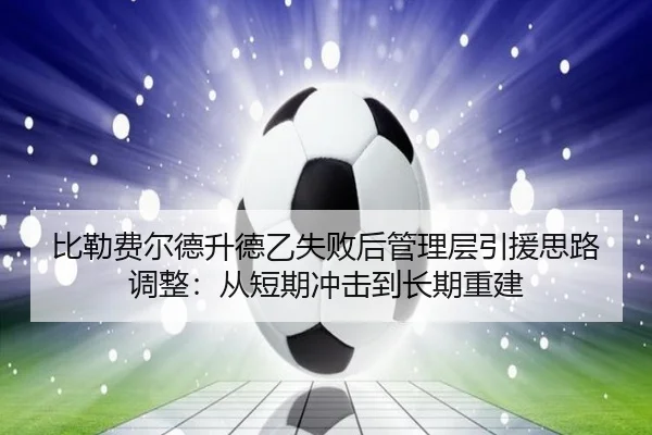比勒费尔德升德乙失败后管理层引援思路调整：从短期冲击到长期重建